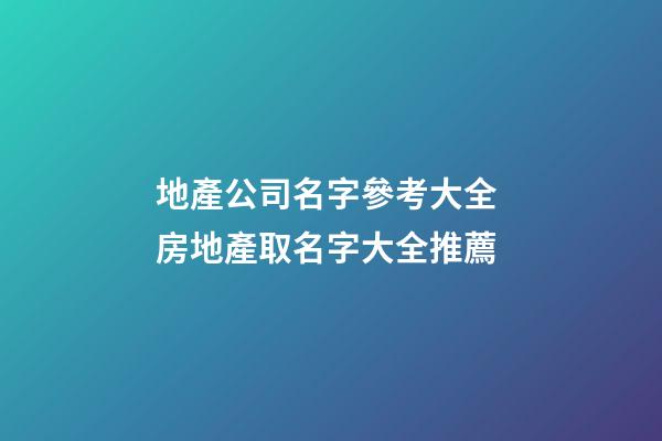 地產公司名字參考大全 房地產取名字大全推薦-第1張-公司起名-玄機派
